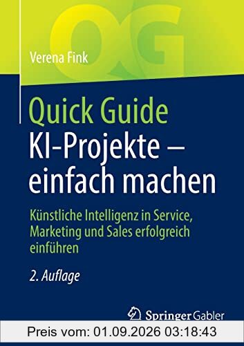 Quick Guide KI-Projekte – einfach machen: Künstliche Intelligenz in Service, Marketing und Sales erfolgreich einführen