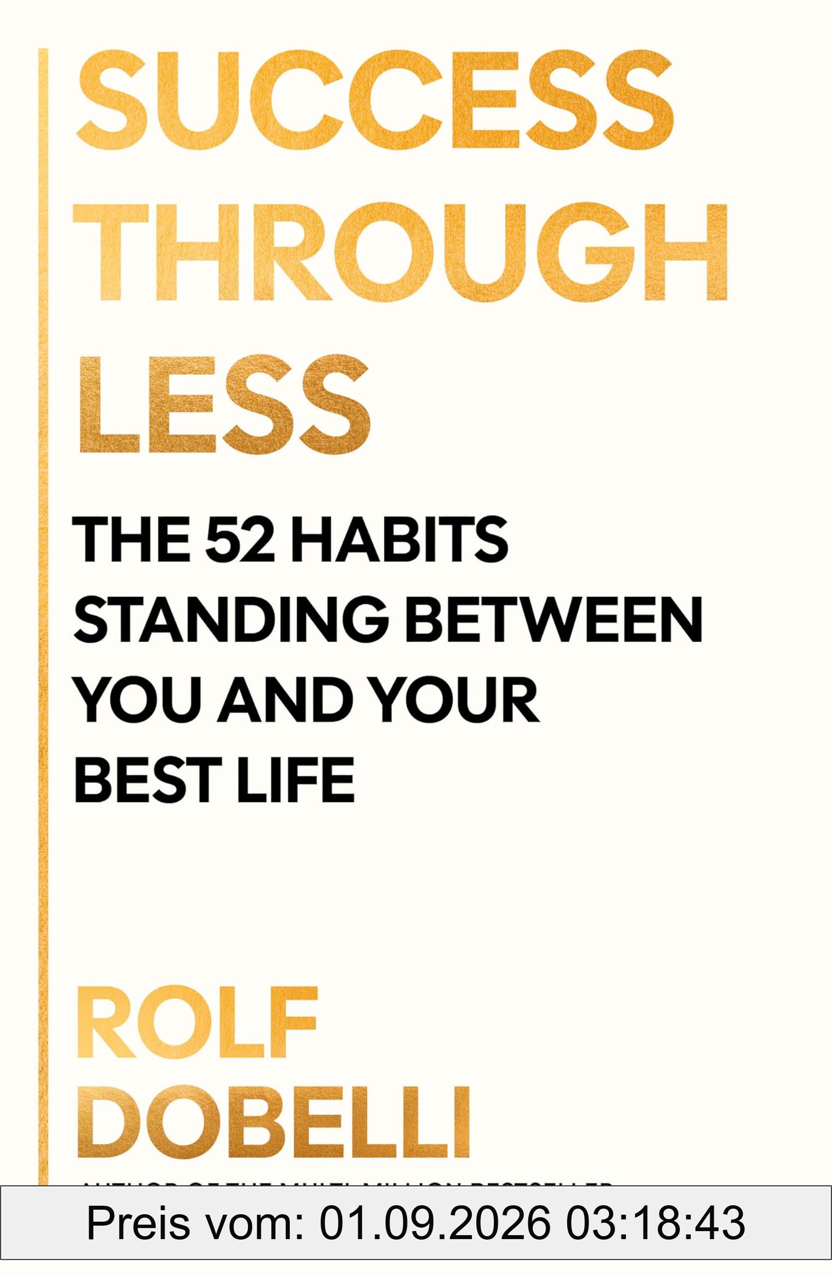 Success Through Less: The 52 Habits Standing Between You and Your Best Life