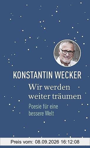 Wir werden weiter träumen: Poesie für eine bessere Welt | Gedichte von Konstantin Wecker