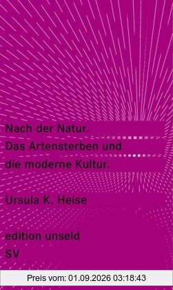 Nach der Natur: Das Artensterben und die moderne Kultur (edition unseld)