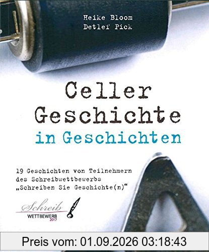 Celler Geschichte in Geschichten: 19 Geschichten von Teilnehmern des Schreibwettbewerbs Schreiben Sie Geschichte (n)