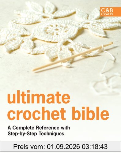 Ultimate Crochet Bible: A Complete Reference with Step-By-Step Techniques (C&B Crafts)