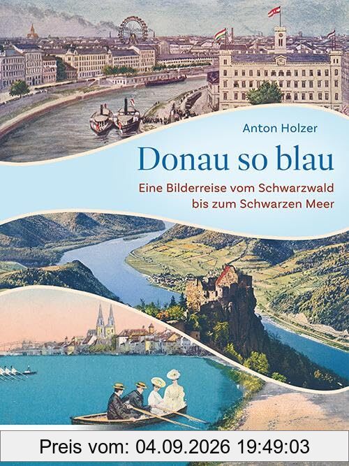 Donau so blau: Eine Bilderreise vom Schwarzwald bis zum Schwarzen Meer