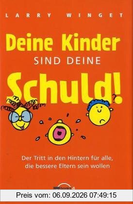 Deine Kinder sind Deine Schuld!: Ein Ratgeber zur Erziehung verantwortungsbewusster Eltern