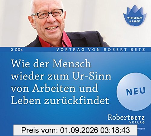 Wie der Mensch wieder zum Ur-Sinn von Arbeiten und Leben zurückfindet -: Vortrags-CD