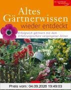 Altes Gärtnerwissen wieder entdeckt: Erfolgreich gärtnern mit dem Erfahrungsschatz vergangener Zeiten