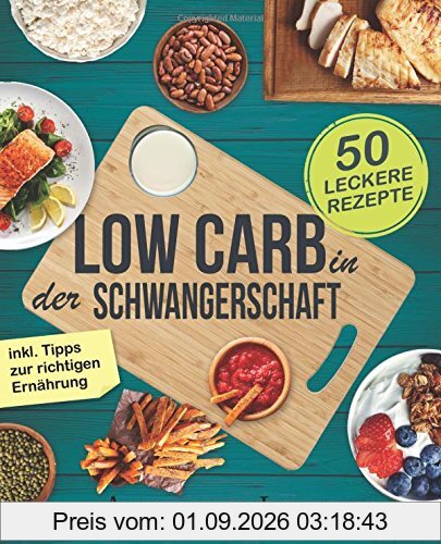Low Carb in der Schwangerschaft: Das Kochbuch mit 50 gesunden und leckeren Rezepten