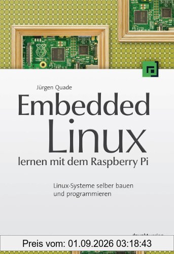 Embedded Linux lernen mit dem Raspberry Pi: Linux-Systeme selber bauen und programmieren