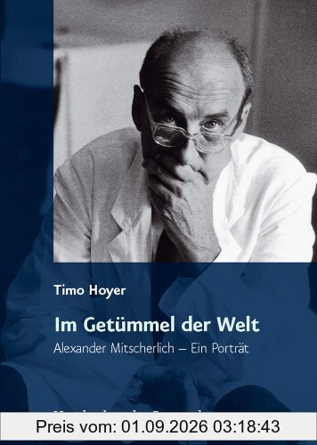 Im Getümmel der Welt: Alexander Mitscherlich - Ein Porträt