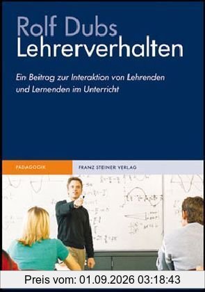 Lehrerverhalten. Ein Beitrag zur Interaktion von Lehrenden und Lernenden im Unterricht