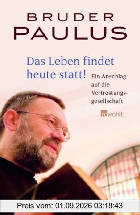 Das Leben findet heute statt!: Ein Anschlag auf die Vertröstungsgesellschaft