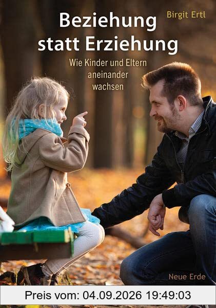 Beziehung statt Erziehung: Wie Kinder und Eltern aneinander wachsen