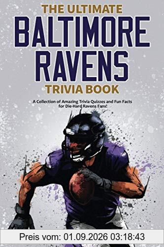 The Ultimate Baltimore Ravens Trivia Book: A Collection of Amazing Trivia Quizzes and Fun Facts for Die-Hard Ravens Fans!