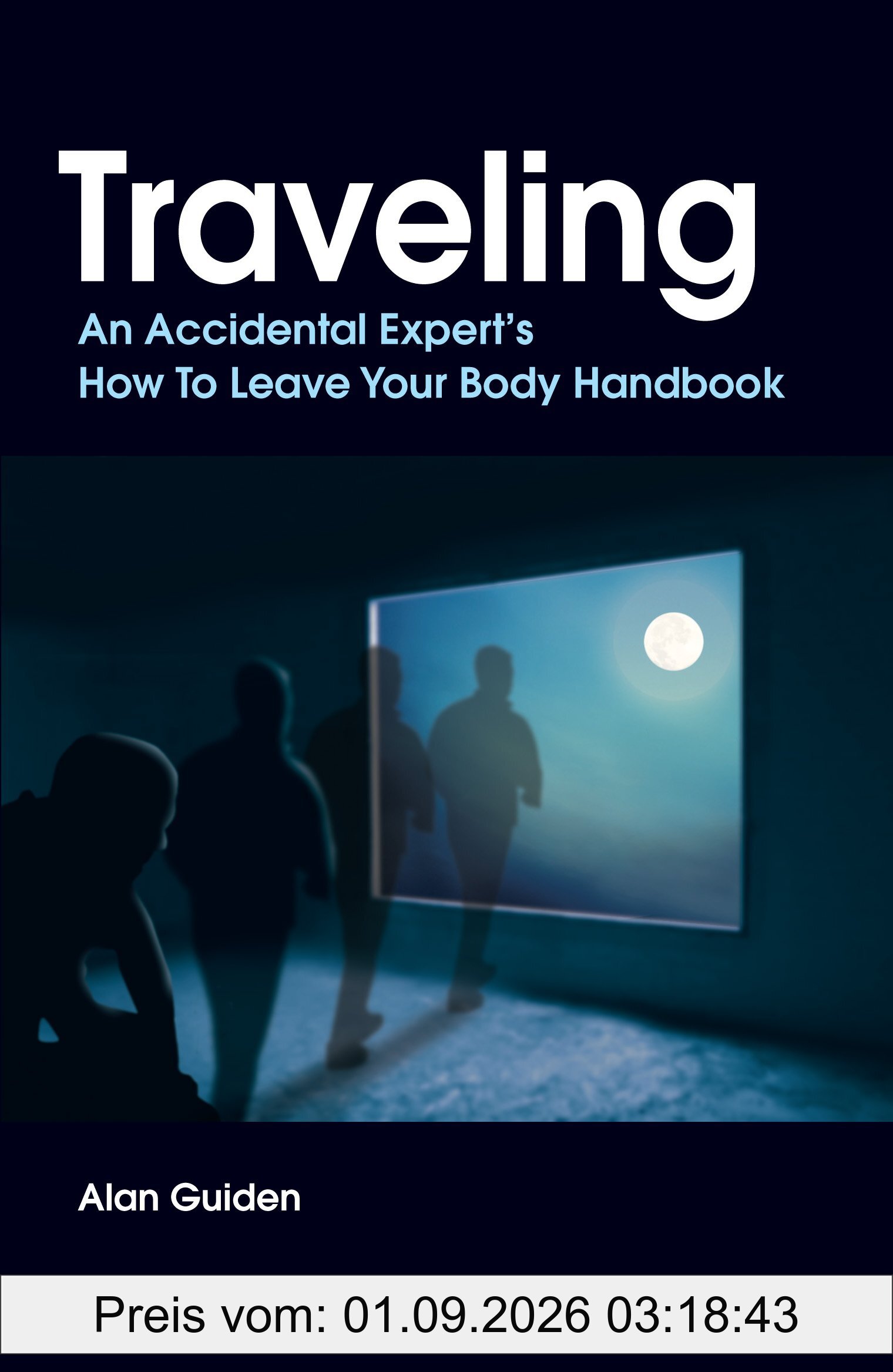Traveling: An Accidental Expert's How To Leave Your Body Handbook