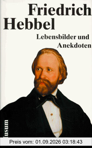 Friedrich Hebbel: Lebensbilder und Anekdoten