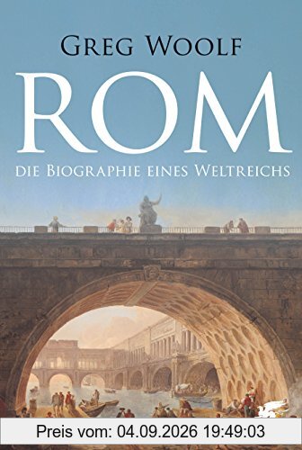 Rom: Die Biographie eines Weltreichs