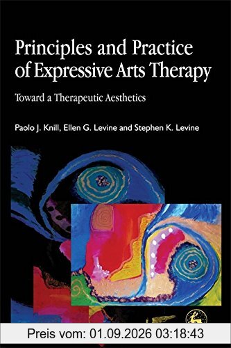 Principles and Practice of Expressive Arts Therapy: Toward a Therapeutic Aesthetics