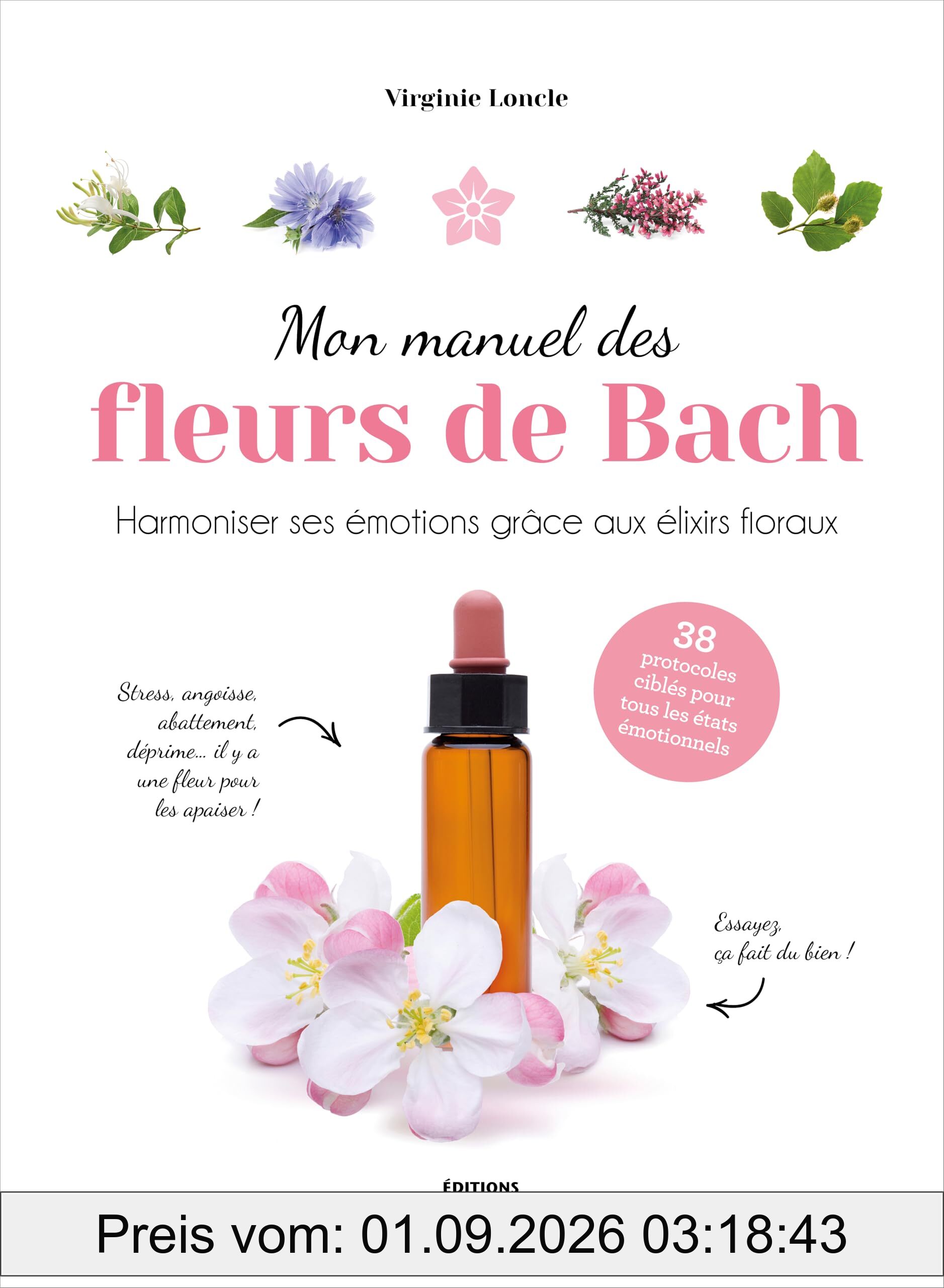 Mon manuel des fleurs de Bach : harmoniser ses émotions grâce aux élixirs floraux : 38 protocoles ciblés pour tous les états émotionnels