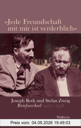 »Jede Freundschaft mit mir ist verderblich«: Joseph Roth und Stefan Zweig. Briefwechsel 1927-1938