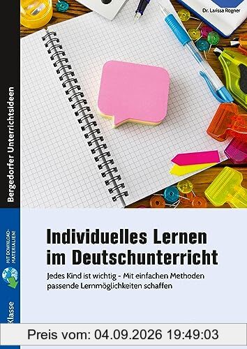Individuelles Lernen im Deutschunterricht: Jedes Kind ist wichtig - Mit einfachen Methoden passende Lernmöglichkeiten schaffen (1. bis 4. Klasse)