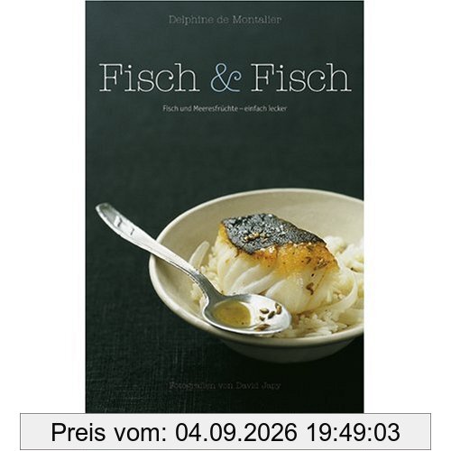 Fisch & Fisch: Fisch und Meeresfrüchte - einfach lecker