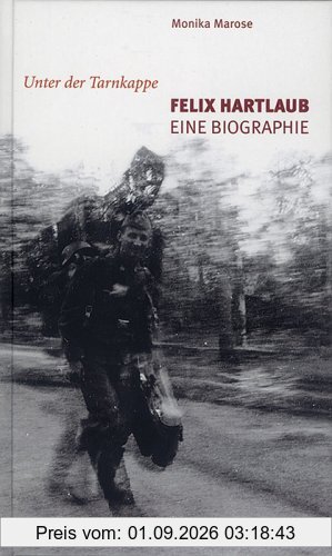Unter der Tarnkappe. Felix Hartlaub. Eine Biographie