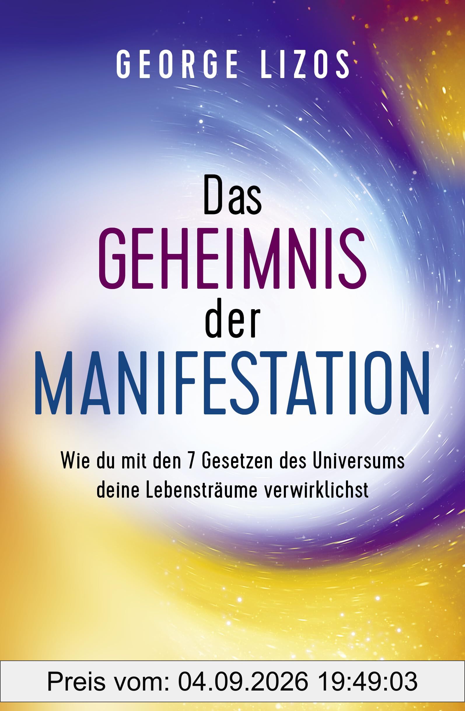 Das Geheimnis der Manifestation: Wie du mit den 7 Gesetzen des Universums deine Lebensträume verwirklichst