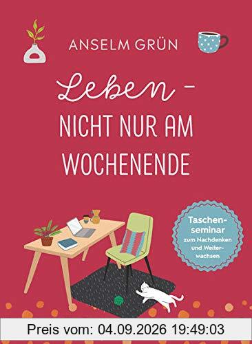 Leben - nicht nur am Wochenende. Taschensemiar zum Nachdenken und Weiterwachsen (Taschenseminar Anselm Grün)