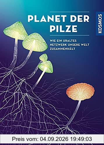 Planet der Pilze: Wie ein uraltes Netzwerk unsere Welt zusammenhält