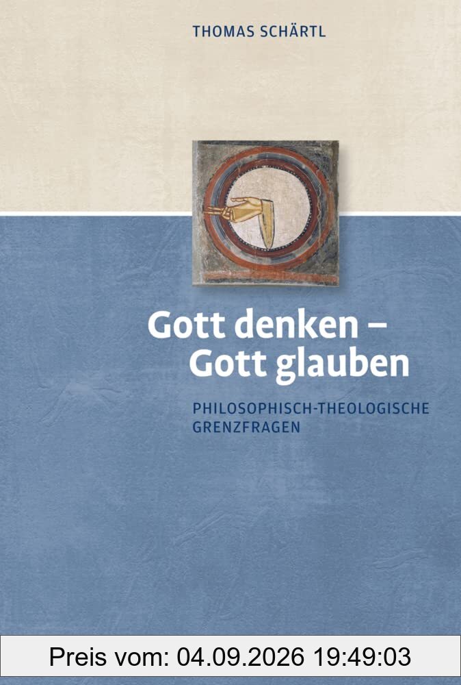 Gott denken – Gott glauben: Fundamentaltheologische Grund- und Grenzfragen: Philosophisch-theologische Grenzfragen