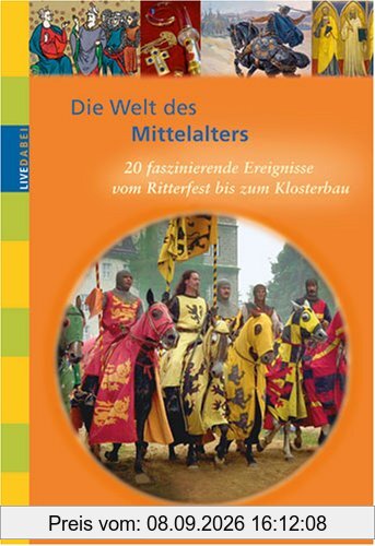 Die Welt des Mittelalters: 20 faszinierende Ereignisse vom Ritterfest bis zum Klosterbau (Live dabei)