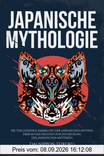 Japanische Mythologie: Die vollständige Sammlung der japanischen Mythen. Über 60 Geschichten zur Entdeckung der japanischen Mysterien