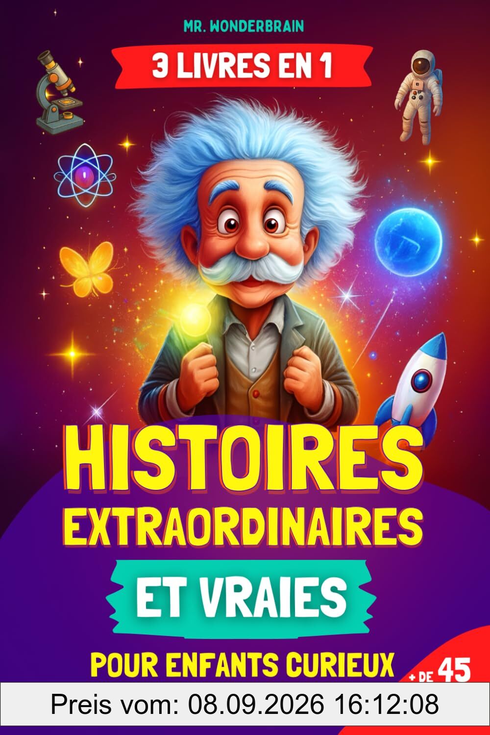 Histoires extraordinaires et vraies pour enfants curieux: [3 LIVRES EN 1] Découvrez des faits incroyables sur la science, l'histoire et le monde réel racontés de façon inspirante