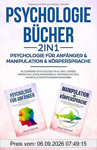 Psychologie Bücher - Psychologie für Anfänger & Manipulation & Körpersprache: Allgemeine Psychologie im Alltag lernen, Menschen lesen, nonverbale ... erkennen (Buch, Band 2)