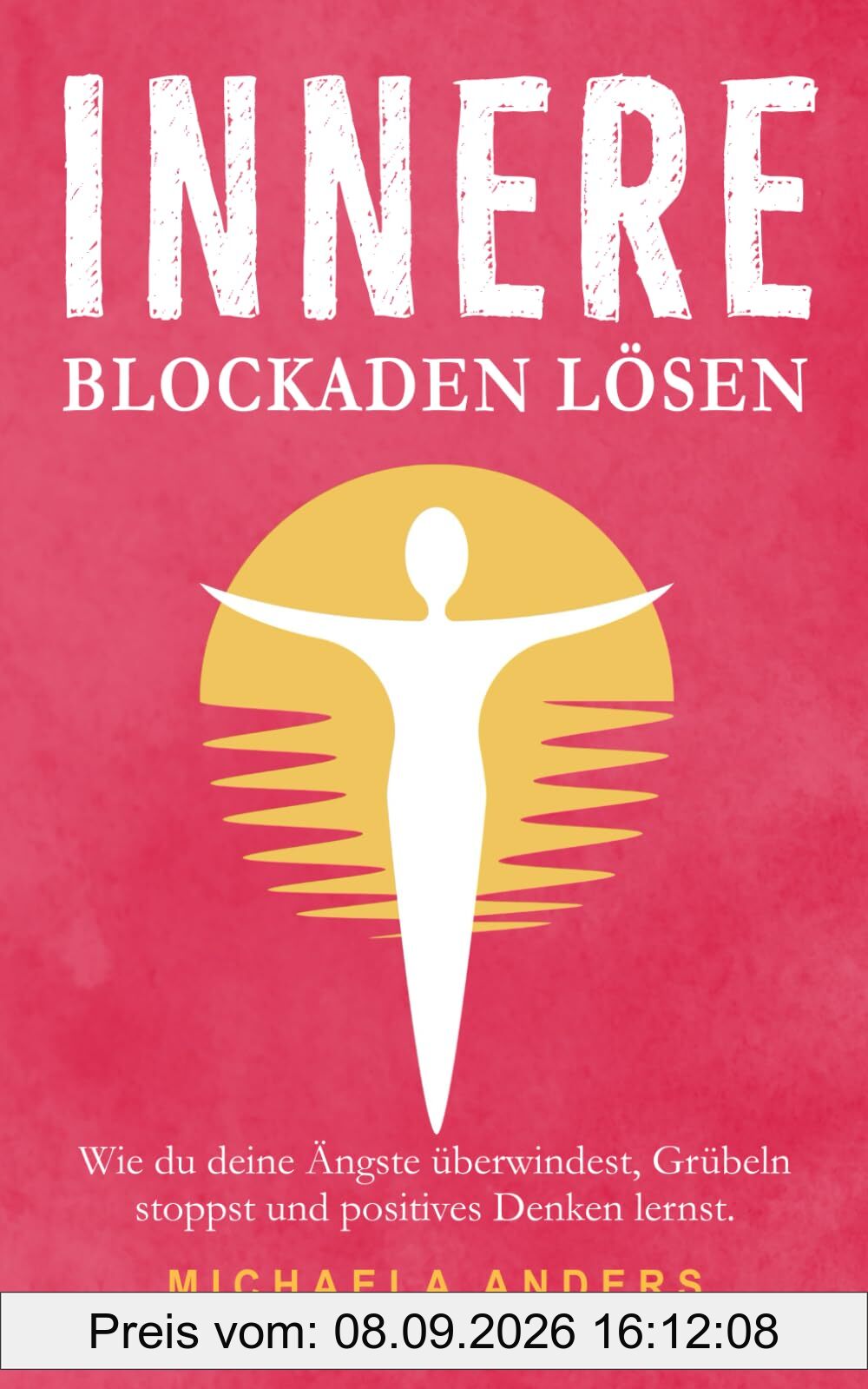 Innere Blockaden lösen: Wie du deine Ängste überwindest, Grübeln stoppst und positives Denken lernst.