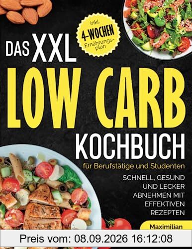 Das XXL Low Carb Kochbuch für Berufstätige und Studenten: Schnell, gesund und lecker abnehmen mit effektiven Rezepten | inklusive 4-Wochen-Ernährungsplan