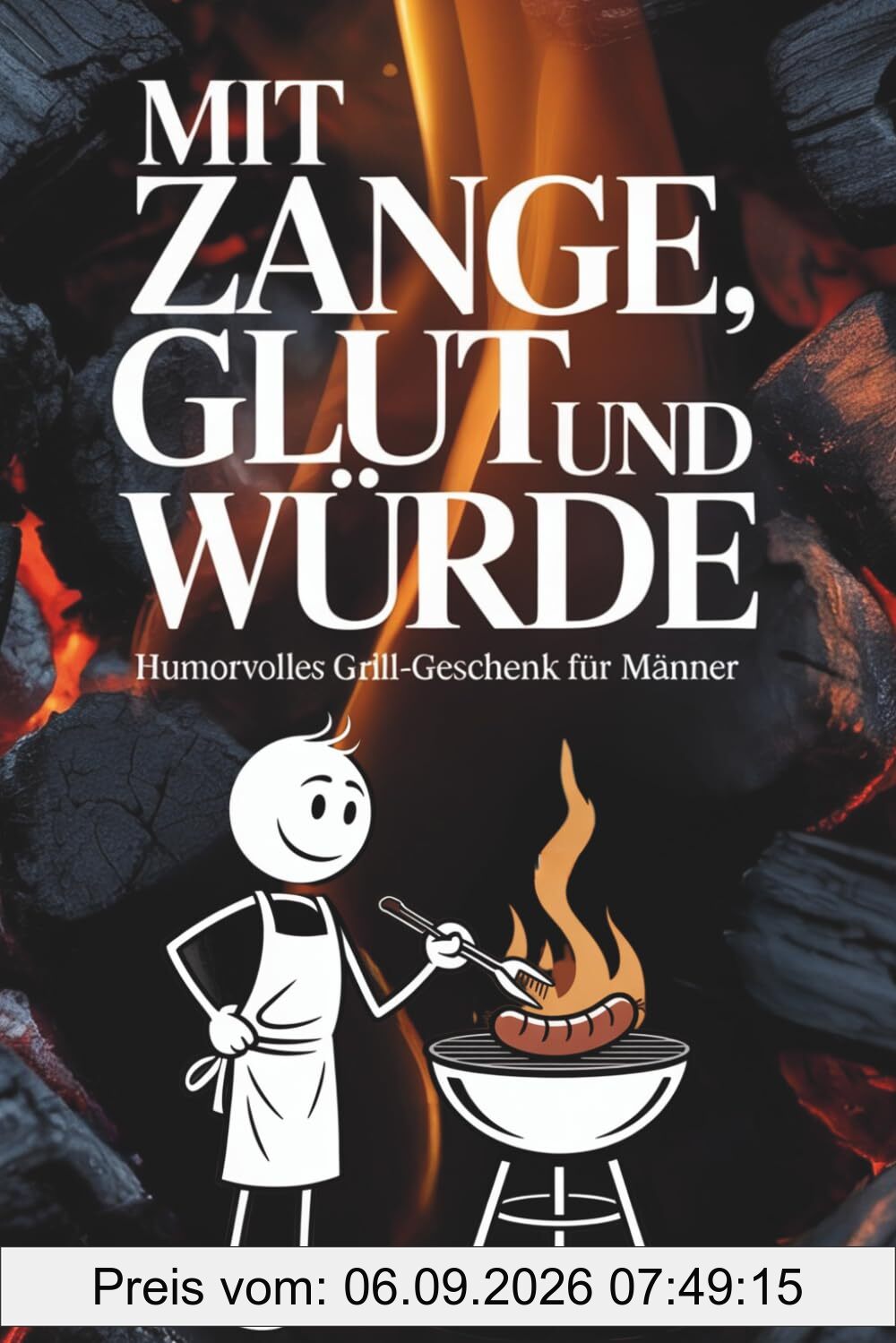 Mit Zange, Glut und Würde: Humorvolles Grill Geschenk für Männer – Von Grillmeistern, Gemüsehelden und den wahren Regeln am Rost