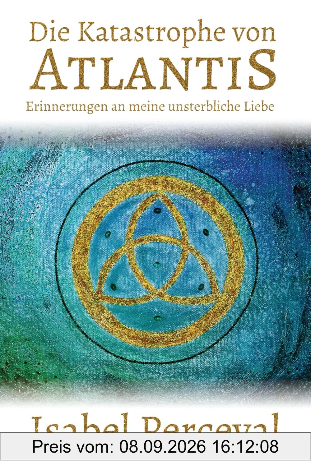 Die Katastrophe von Atlantis: Erinnerungen an meine unsterbliche Liebe (SEELENREISEN)