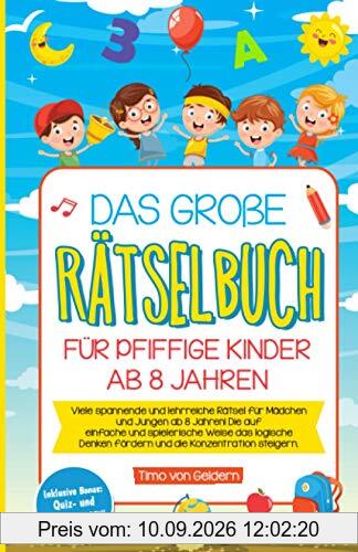 Das große Rätselbuch für pfiffige Kinder ab 8 Jahren: Viele spannende und lehrreiche Rätsel für Mädchen und Jungen ab 8 Jahren! Die auf einfache und spielerische Weise das logische Denken fördern