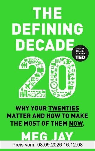 The Defining Decade: Why Your Twenties Matter and How to Make the Most of Them Now
