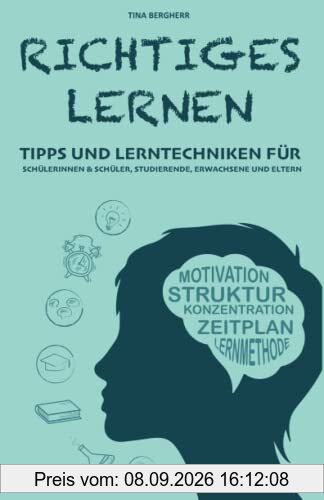 Richtiges Lernen: Tipps und Lerntechniken für Schülerinnen & Schüler, Studierende, Erwachsene und Eltern