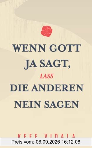 Wenn Gott Ja sagt, lass die anderen Nein sagen: Zitate und Kurztexte über Gott, Liebeskummer, und Loslassen
