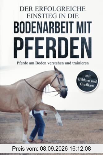 Der erfolgreiche Einstieg in die Bodenarbeit mit Pferden: Pferde am Boden verstehen und trainieren (mit Bildern und Grafiken)