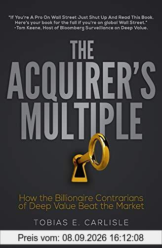 The Acquirer's Multiple: How the Billionaire Contrarians of Deep Value Beat the Market