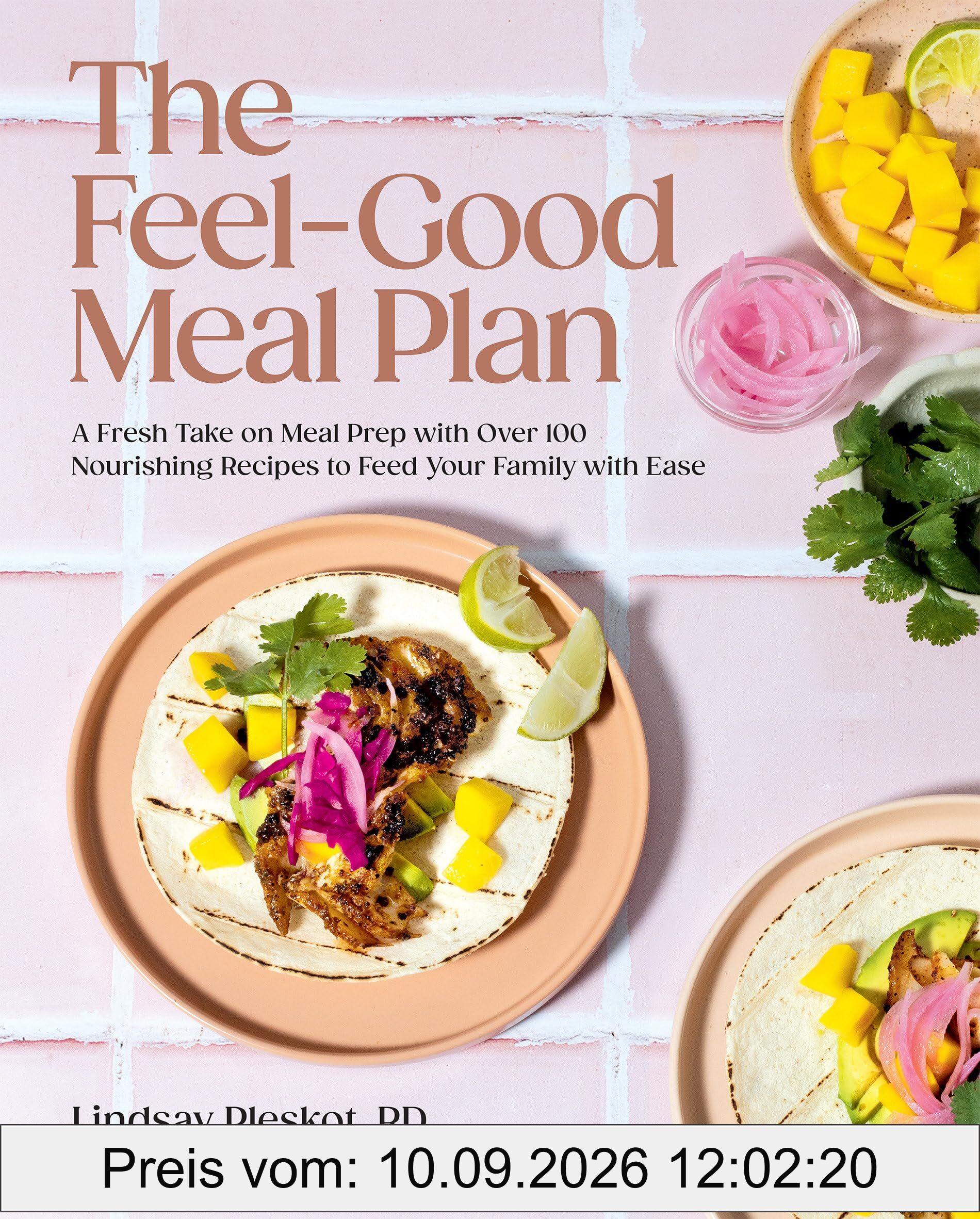 The Feel-Good Meal Plan: A Fresh Take on Meal Prep with Over 100 Nourishing Recipes to Feed Your Family with Ease