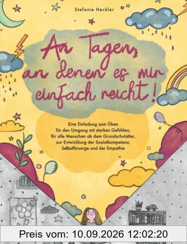 An Tagen, an denen es mir einfach reicht: Übbuch für d. Umgang mit starken Gefühlen, für alle Menschen ab dem Grundschulalter, zur Entwicklung d. Sozialkompetenz, Selbstfürsorge und d. Empathie