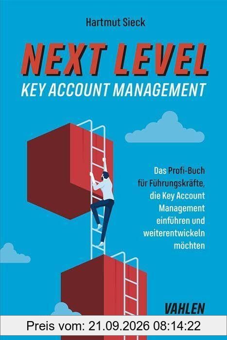 Next Level Key Account Management: Das Profi-Buch für Führungskräfte, die Key Account Management einführen und weiterentwickeln sowie …