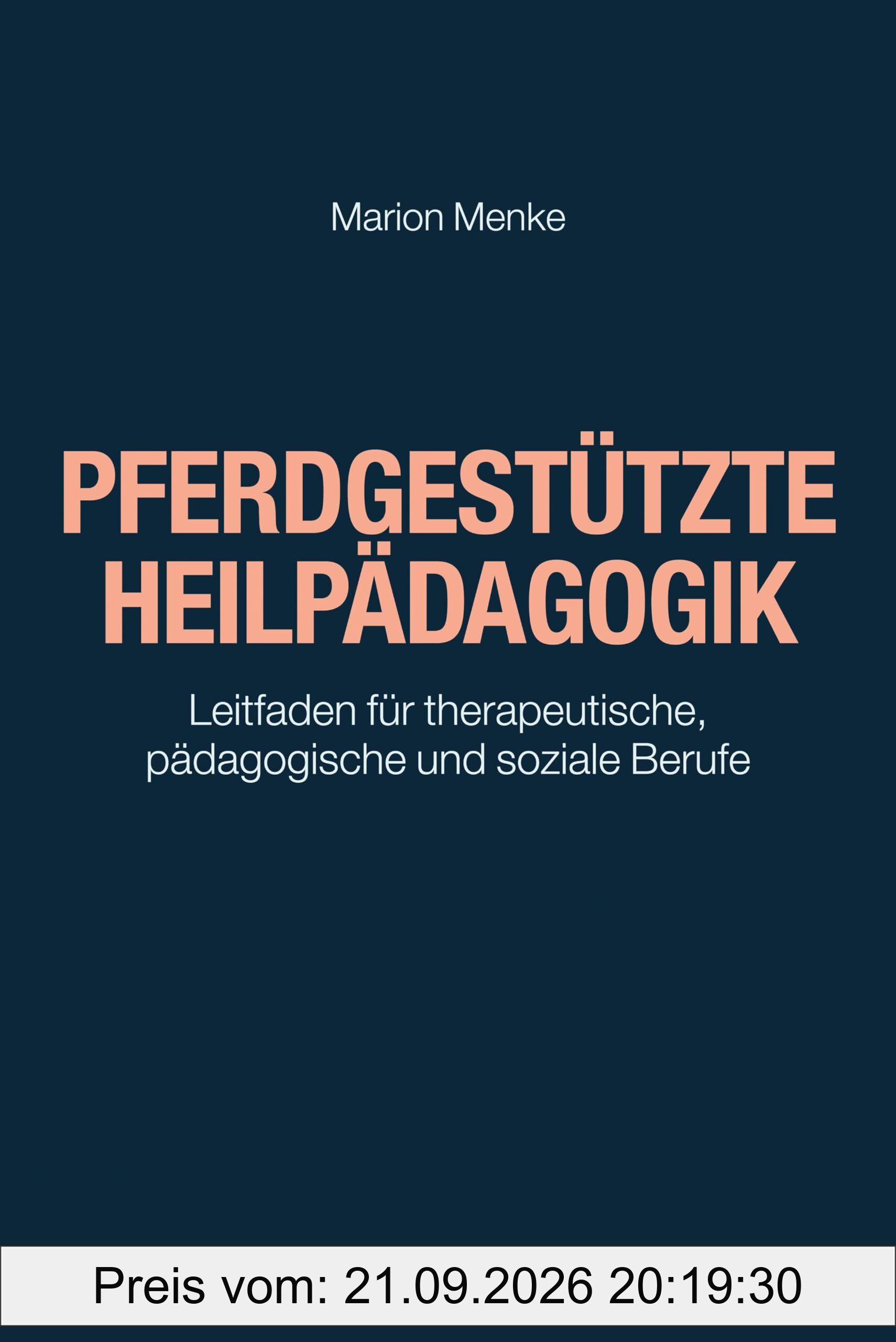 Pferdgestützte Heilpädagogik: Leitfaden für therapeutische, pädagogische und soziale Berufe (Basiswissen Helfende Berufe)