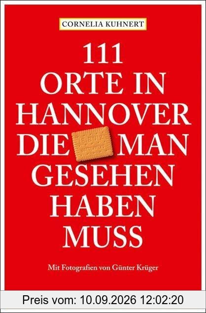 111 Orte in Hannover die man gesehen haben muss: Reiseführer