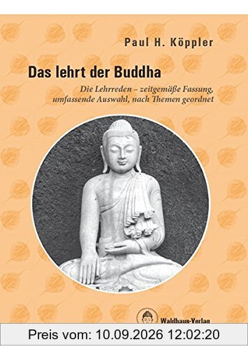 Das lehrt der Buddha - Die Lehrreden - zeitgemäße Fassung, umfassende Auswahl, nach Themen geordnet